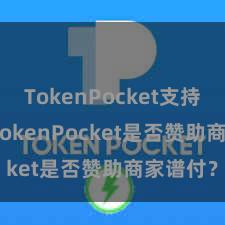 TokenPocket支持TRON TokenPocket是否赞助商家谱付？