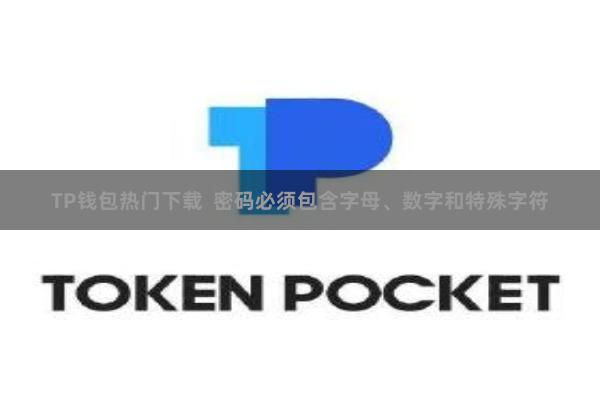 TP钱包热门下载  密码必须包含字母、数字和特殊字符