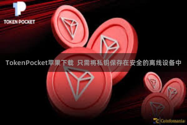 TokenPocket苹果下载  只需将私钥保存在安全的离线设备中
